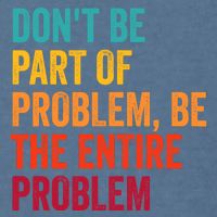 DonT Be Part Of The Problem Be The Entire Problem Garment-Dyed Sweatshirt