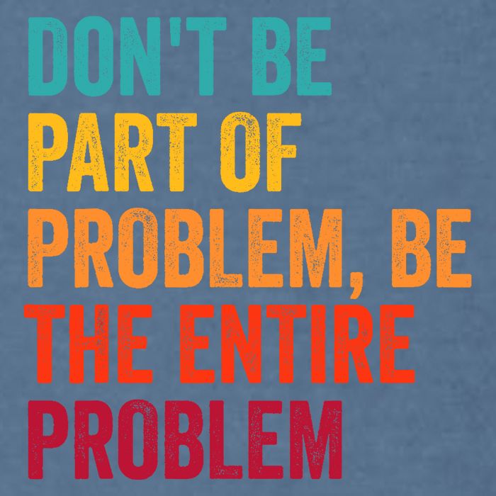 DonT Be Part Of The Problem Be The Entire Problem Garment-Dyed Sweatshirt