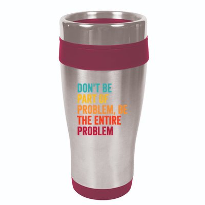 DonT Be Part Of The Problem Be The Entire Problem 16oz Travel Tumbler