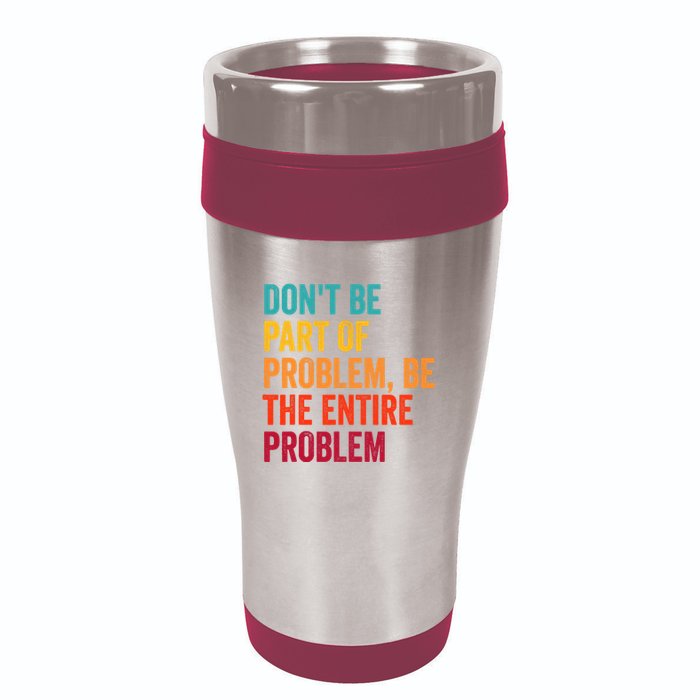 DonT Be Part Of The Problem Be The Entire Problem 16oz Travel Tumbler