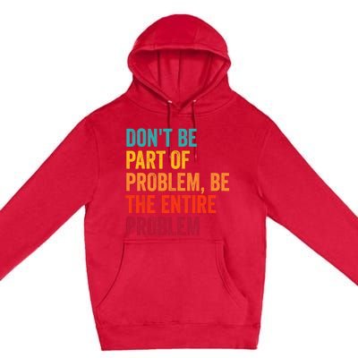 DonT Be Part Of The Problem Be The Entire Problem Premium Pullover Hoodie