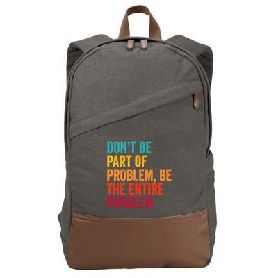DonT Be Part Of The Problem Be The Entire Problem Cotton Canvas Backpack