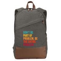 DonT Be Part Of The Problem Be The Entire Problem Cotton Canvas Backpack