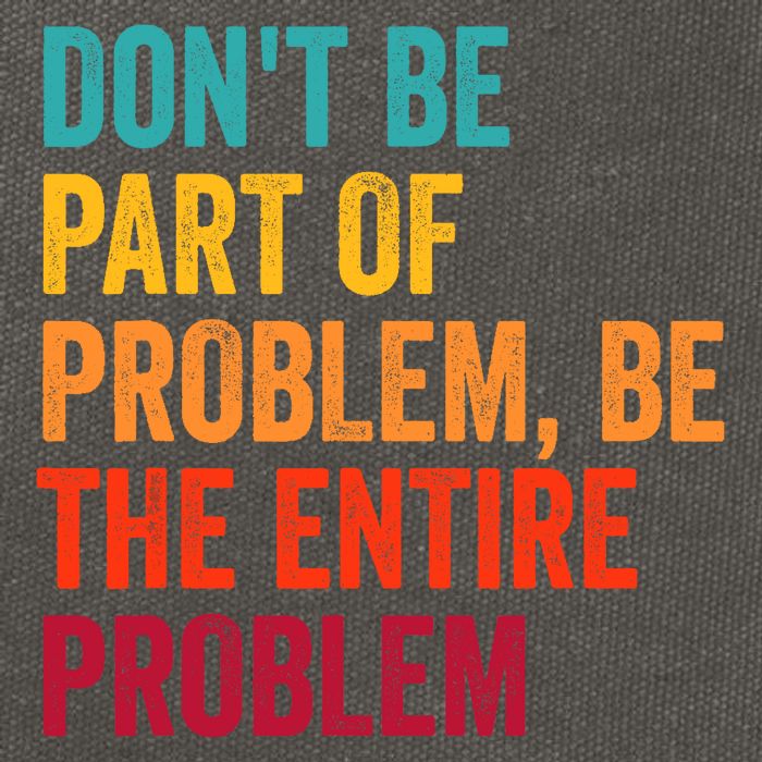 DonT Be Part Of The Problem Be The Entire Problem Cotton Canvas Backpack