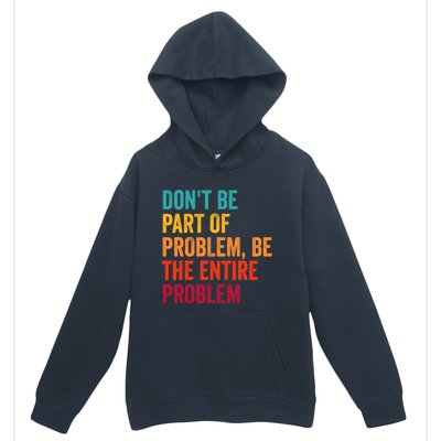 DonT Be Part Of The Problem Be The Entire Problem Urban Pullover Hoodie