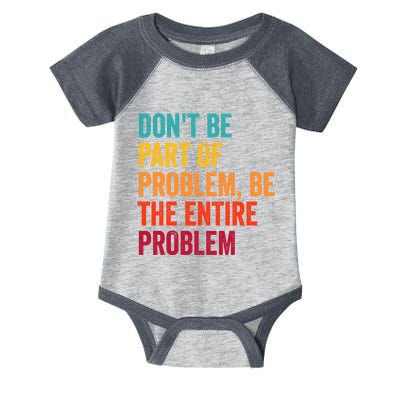 DonT Be Part Of The Problem Be The Entire Problem Infant Baby Jersey Bodysuit