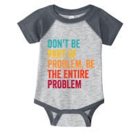 DonT Be Part Of The Problem Be The Entire Problem Infant Baby Jersey Bodysuit