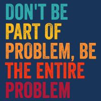 DonT Be Part Of The Problem Be The Entire Problem Infant Baby Jersey Bodysuit
