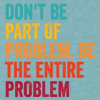 DonT Be Part Of The Problem Be The Entire Problem Sueded Cloud Jersey T-Shirt