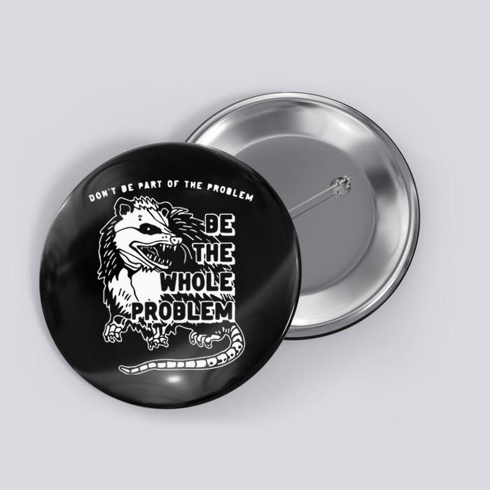 Dont Be Part Of The Problem Be The Whole Problem Funny Gym Button