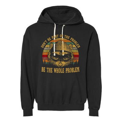 Dont Be Part Of The Problem Be The Whole Problem Funny Saying Garment-Dyed Fleece Hoodie