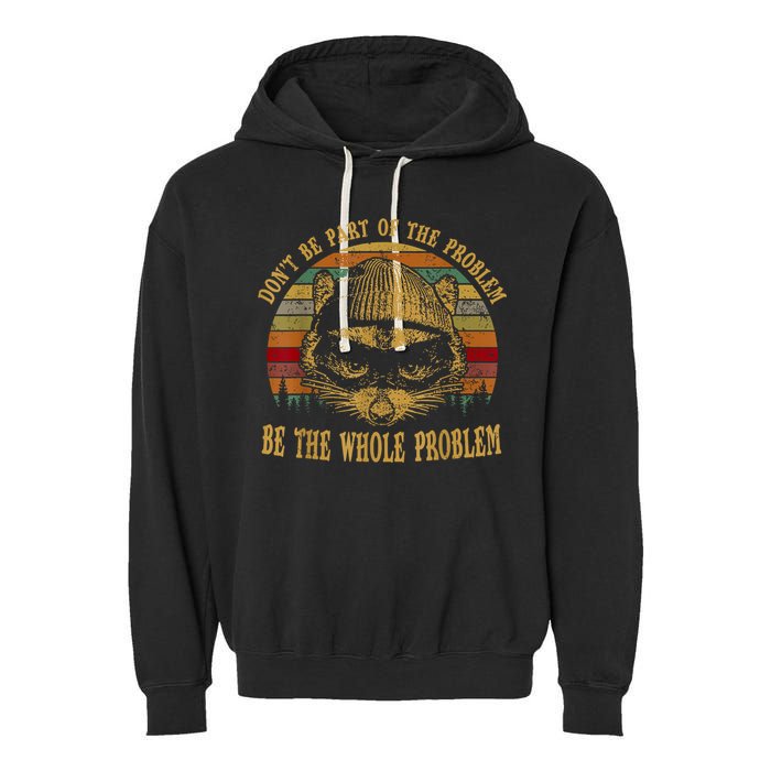 Dont Be Part Of The Problem Be The Whole Problem Funny Saying Garment-Dyed Fleece Hoodie