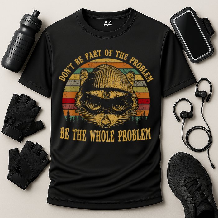 Dont Be Part Of The Problem Be The Whole Problem Funny Saying Performance Shirt