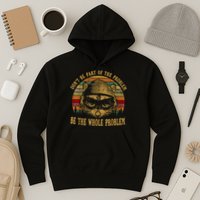 Dont Be Part Of The Problem Be The Whole Problem Funny Saying Hoodie