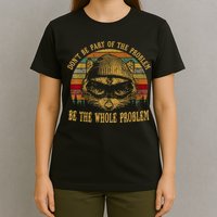Dont Be Part Of The Problem Be The Whole Problem Funny Saying T-Shirt
