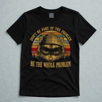 Dont Be Part Of The Problem Be The Whole Problem Funny Saying T-Shirt