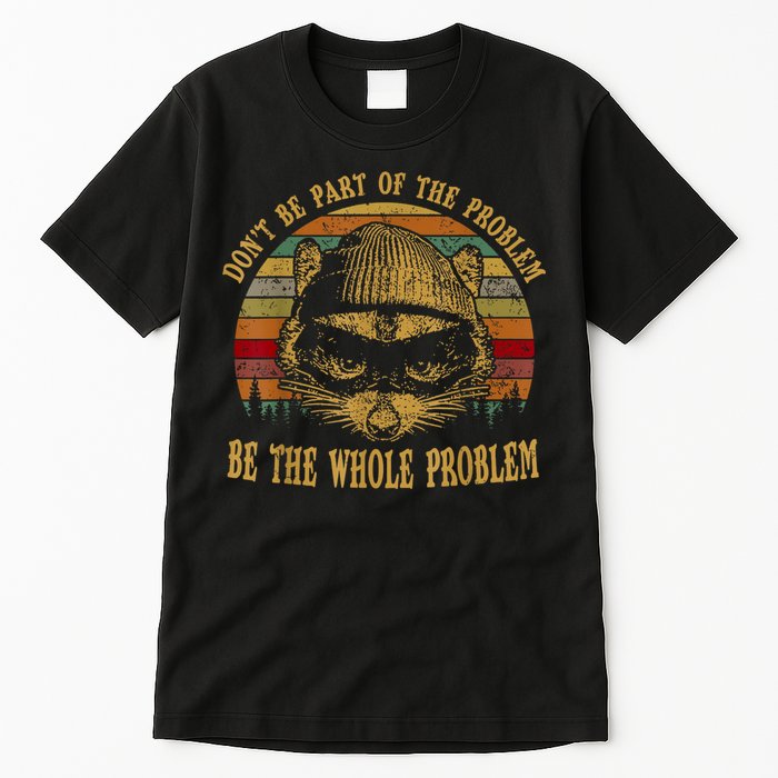 Dont Be Part Of The Problem Be The Whole Problem Funny Saying Tall T-Shirt
