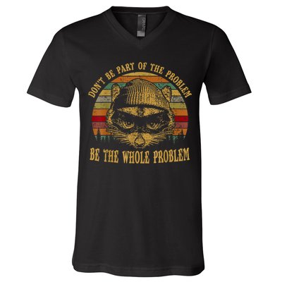 Dont Be Part Of The Problem Be The Whole Problem Funny Saying V-Neck T-Shirt