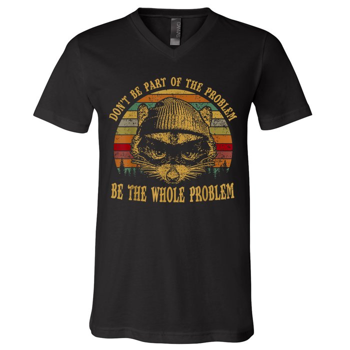 Dont Be Part Of The Problem Be The Whole Problem Funny Saying V-Neck T-Shirt