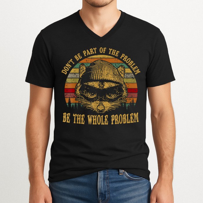 Dont Be Part Of The Problem Be The Whole Problem Funny Saying V-Neck T-Shirt