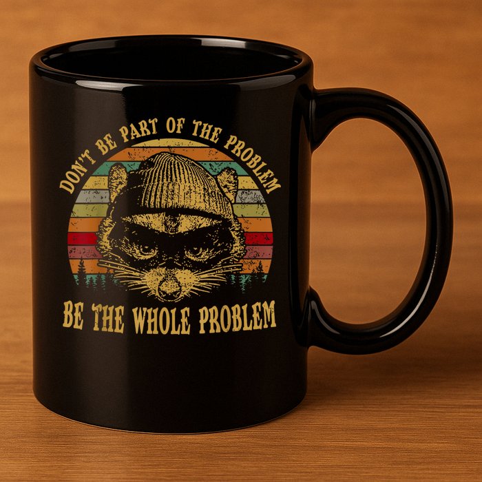 Dont Be Part Of The Problem Be The Whole Problem Funny Saying 11oz C Handle Ceramic Mug