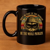 Dont Be Part Of The Problem Be The Whole Problem Funny Saying 11oz C Handle Ceramic Mug
