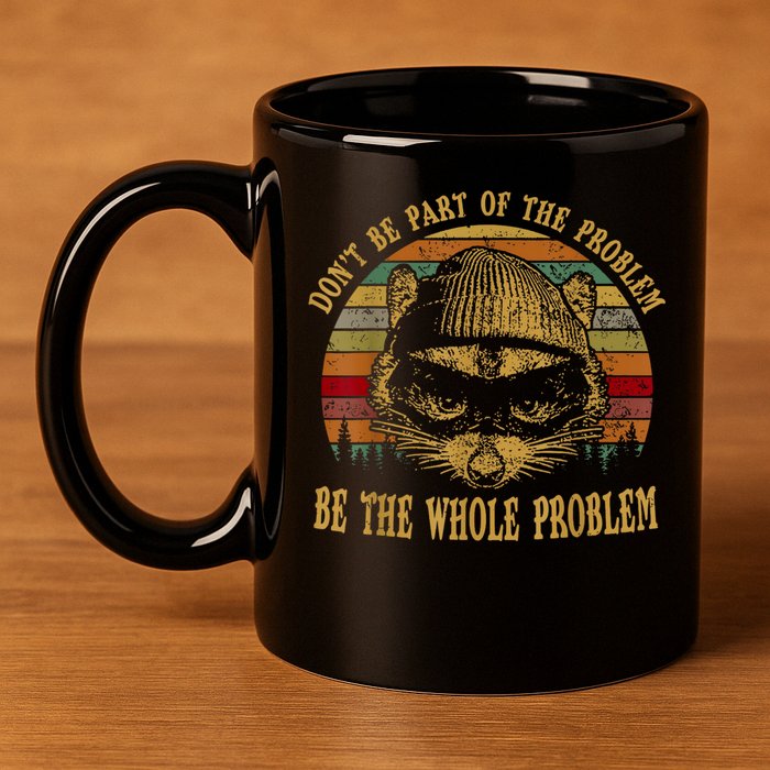 Dont Be Part Of The Problem Be The Whole Problem Funny Saying 11oz C Handle Ceramic Mug