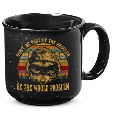 Dont Be Part Of The Problem Be The Whole Problem Funny Saying 15oz Campfire Ceramic Mug