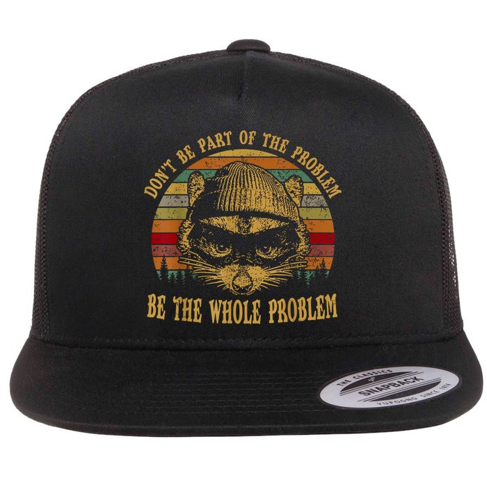 Dont Be Part Of The Problem Be The Whole Problem Funny Saying Flatbill Hat