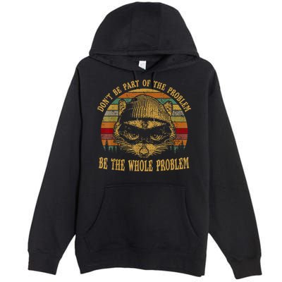 Dont Be Part Of The Problem Be The Whole Problem Funny Saying Premium Pullover Hoodie