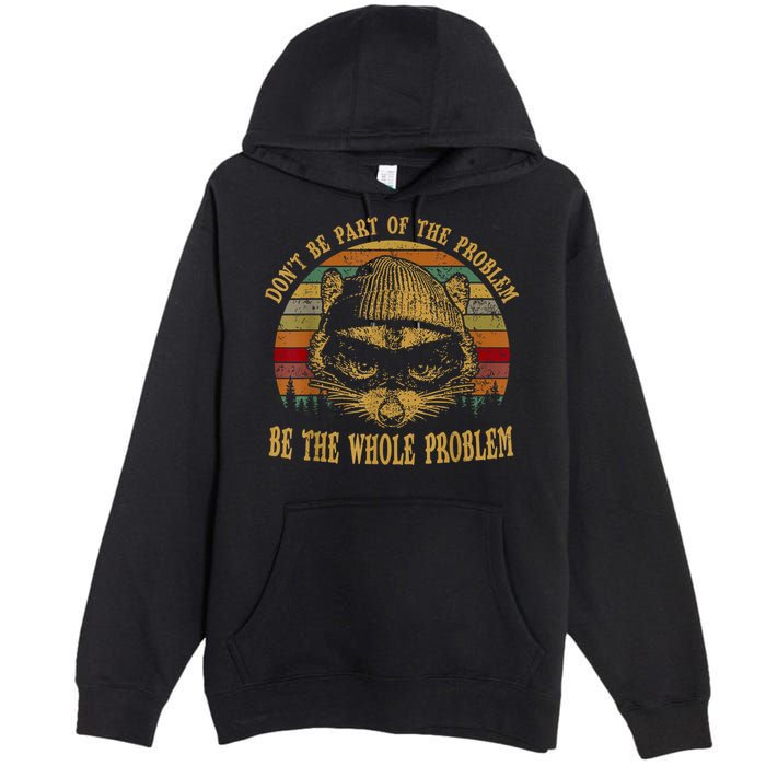 Dont Be Part Of The Problem Be The Whole Problem Funny Saying Premium Pullover Hoodie