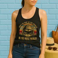 Dont Be Part Of The Problem Be The Whole Problem Funny Saying Womens Tank Top