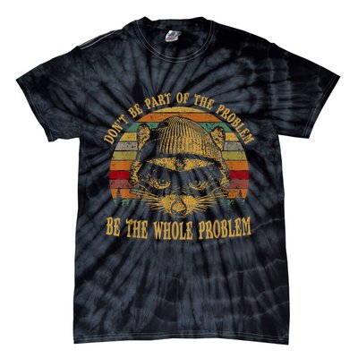 Dont Be Part Of The Problem Be The Whole Problem Funny Saying Tie-Dye T-Shirt