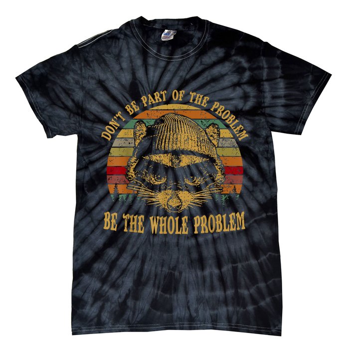 Dont Be Part Of The Problem Be The Whole Problem Funny Saying Tie-Dye T-Shirt
