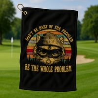 Dont Be Part Of The Problem Be The Whole Problem Funny Saying Golf Towel