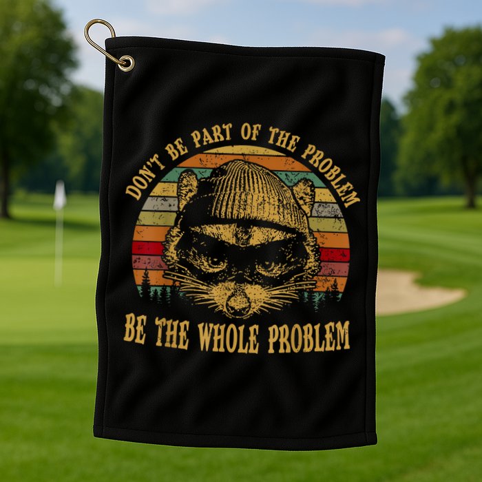 Dont Be Part Of The Problem Be The Whole Problem Funny Saying Golf Towel