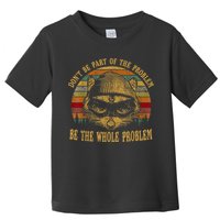 Dont Be Part Of The Problem Be The Whole Problem Funny Saying Toddler T-Shirt