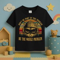Dont Be Part Of The Problem Be The Whole Problem Funny Saying Toddler T-Shirt