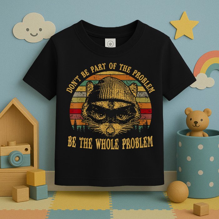 Dont Be Part Of The Problem Be The Whole Problem Funny Saying Toddler T-Shirt