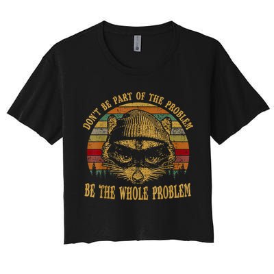 Dont Be Part Of The Problem Be The Whole Problem Funny Saying Crop Top
