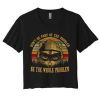 Dont Be Part Of The Problem Be The Whole Problem Funny Saying Crop Top