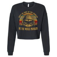 Dont Be Part Of The Problem Be The Whole Problem Funny Saying Cropped Pullover Crew