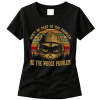 Dont Be Part Of The Problem Be The Whole Problem Funny Saying Womens T-Shirt