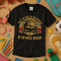 Dont Be Part Of The Problem Be The Whole Problem Funny Saying Kids T-Shirt