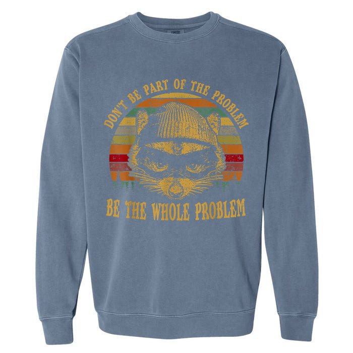 Dont Be Part Of The Problem Be The Whole Problem Funny Saying Garment-Dyed Sweatshirt
