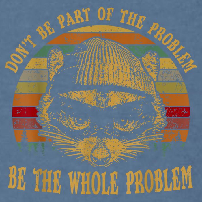 Dont Be Part Of The Problem Be The Whole Problem Funny Saying Garment-Dyed Sweatshirt