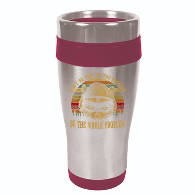 Dont Be Part Of The Problem Be The Whole Problem Funny Saying 16oz Travel Tumbler