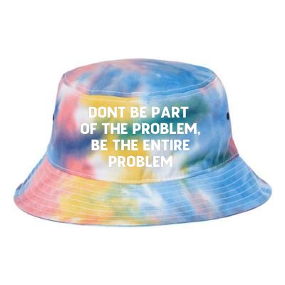 Don't Be Part Of The Problem,be The Entire Problem Tie Dye Newport Bucket Hat