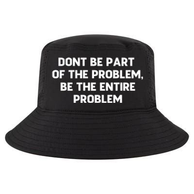 Don't Be Part Of The Problem,be The Entire Problem Cool Comfort Performance Bucket Hat