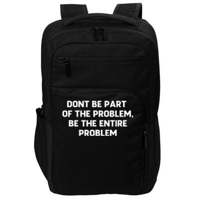 Don't Be Part Of The Problem,be The Entire Problem Impact Tech Backpack